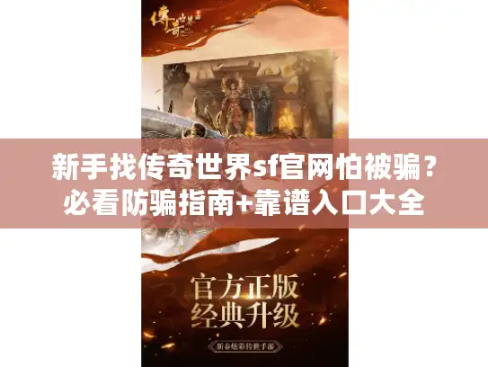新手找传奇世界sf官网怕被骗?必看防骗指南+靠谱入口大全 新手找传奇世界sf官网怕被骗?必看防骗指南+靠谱入口大全