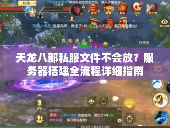 天龙八部私服文件不会放?服务器搭建全流程详细指南 天龙八部私服文件不会放?服务器搭建全流程详细指南