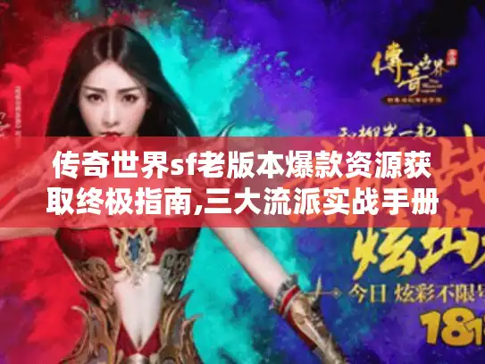 传奇世界sf老版本爆款资源获取终极指南,三大流派实战手册