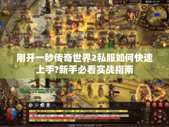 刚开一秒传奇世界2私服如何快速上手?新手必看实战指南