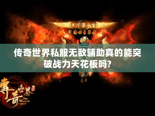 传奇世界私服无敌辅助真的能突破战力天花板吗?