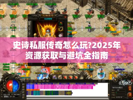 史诗私服传奇怎么玩?2025年资源获取与避坑全指南