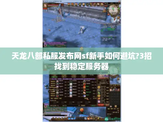 天龙八部私服发布网sf新手如何避坑?3招找到稳定服务器