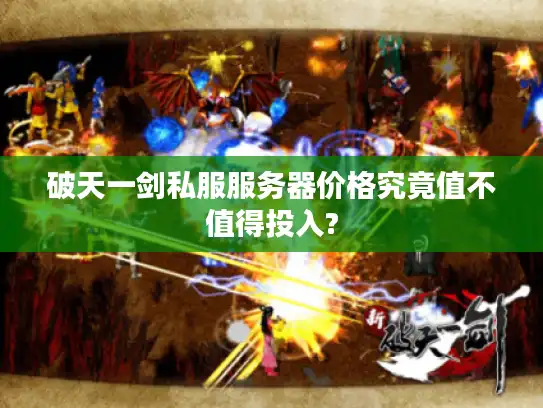 破天一剑私服服务器价格究竟值不值得投入?