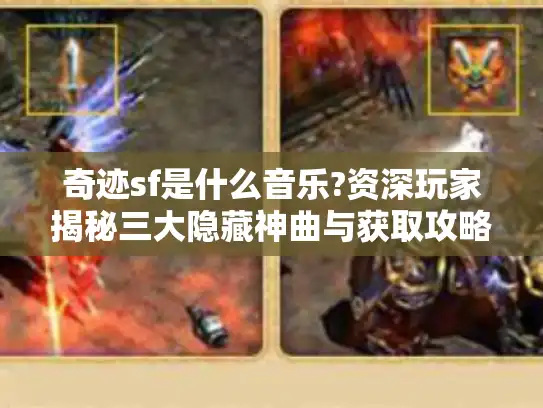 奇迹sf是什么音乐?资深玩家揭秘三大隐藏神曲与获取攻略