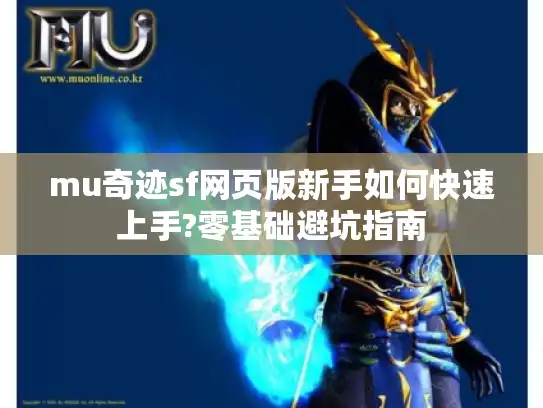 mu奇迹sf网页版新手如何快速上手?零基础避坑指南 mu奇迹sf网页版新手如何快速上手?零基础避坑指南
