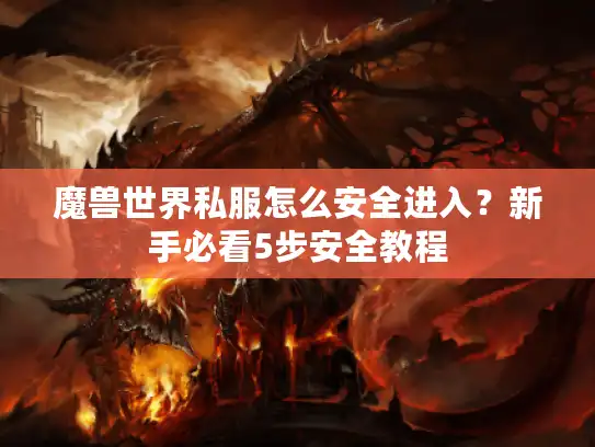 魔兽世界私服怎么安全进入？新手必看5步安全教程