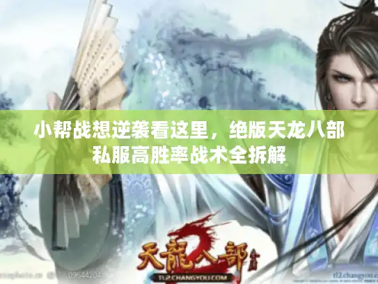 小帮战想逆袭看这里，绝版天龙八部私服高胜率战术全拆解