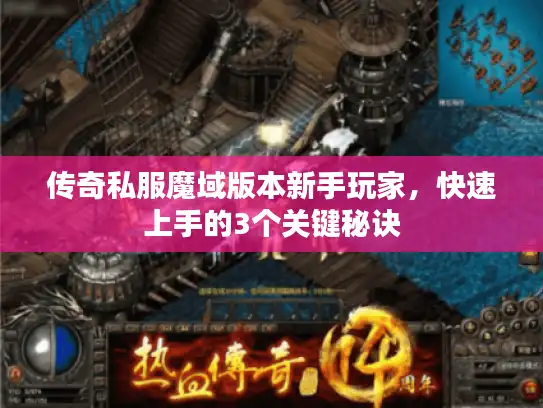 传奇私服魔域版本新手玩家，快速上手的3个关键秘诀