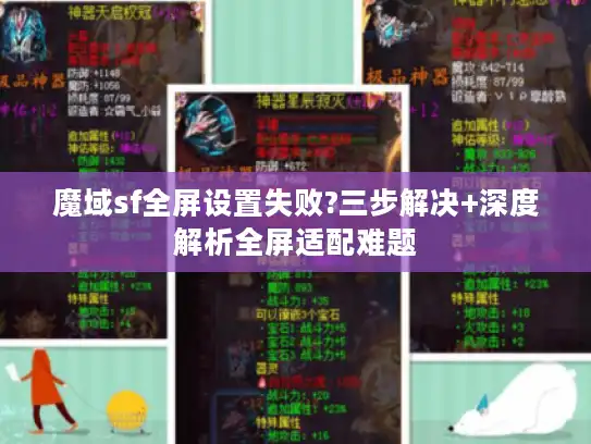 魔域sf全屏设置失败?三步解决+深度解析全屏适配难题 魔域sf全屏设置失败?三步解决+深度解析全屏适配难题