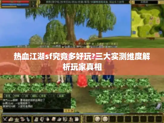 热血江湖sf究竟多好玩?三大实测维度解析玩家真相