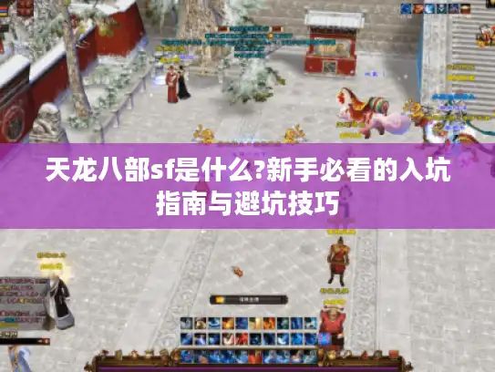 天龙八部sf是什么?新手必看的入坑指南与避坑技巧