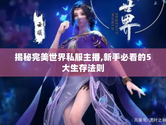 揭秘完美世界私服主播,新手必看的5大生存法则