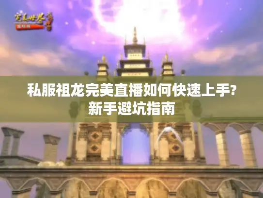 私服祖龙完美直播如何快速上手?新手避坑指南