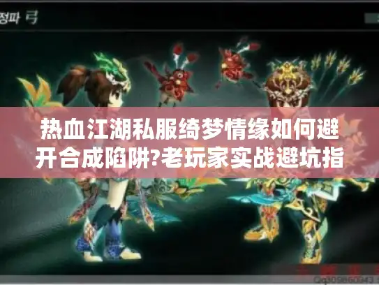 热血江湖私服绮梦情缘如何避开合成陷阱?老玩家实战避坑指南