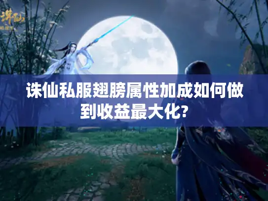 诛仙私服翅膀属性加成如何做到收益最大化?