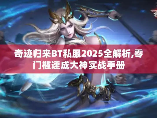 奇迹归来BT私服2025全解析,零门槛速成大神实战手册