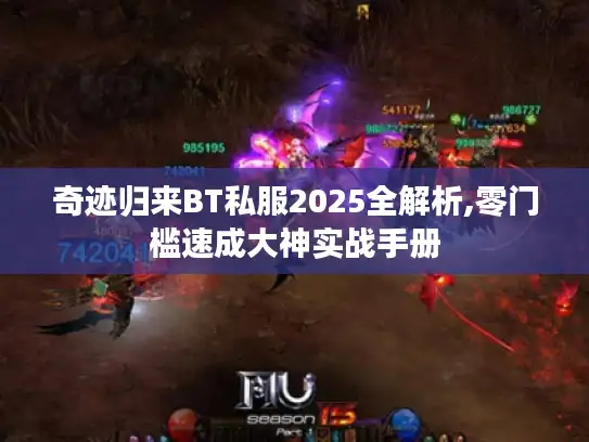 奇迹归来BT私服2025全解析,零门槛速成大神实战手册 奇迹归来BT私服2025全解析,零门槛速成大神实战手册