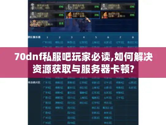 70dnf私服吧玩家必读,如何解决资源获取与服务器卡顿?