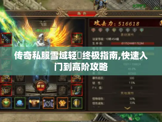 传奇私服雪域轻変终极指南,快速入门到高阶攻略