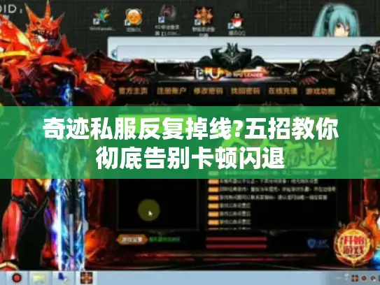 奇迹私服反复掉线?五招教你彻底告别卡顿闪退