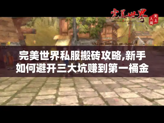 完美世界私服搬砖攻略,新手如何避开三大坑赚到第一桶金?