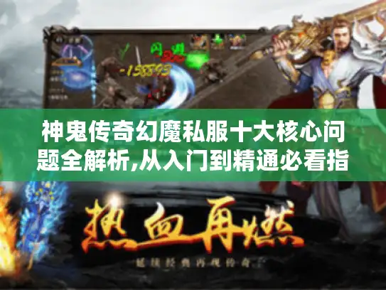 神鬼传奇幻魔私服十大核心问题全解析,从入门到精通必看指南 神鬼传奇幻魔私服十大核心问题全解析,从入门到精通必看指南