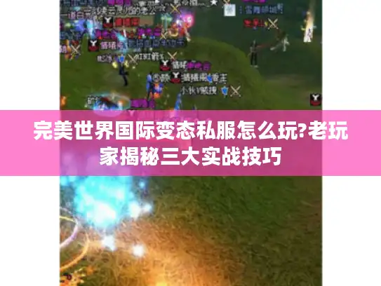 完美世界国际变态私服怎么玩?老玩家揭秘三大实战技巧