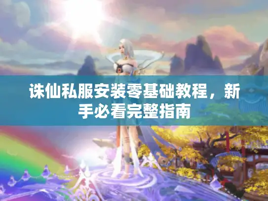 诛仙私服安装零基础教程，新手必看完整指南