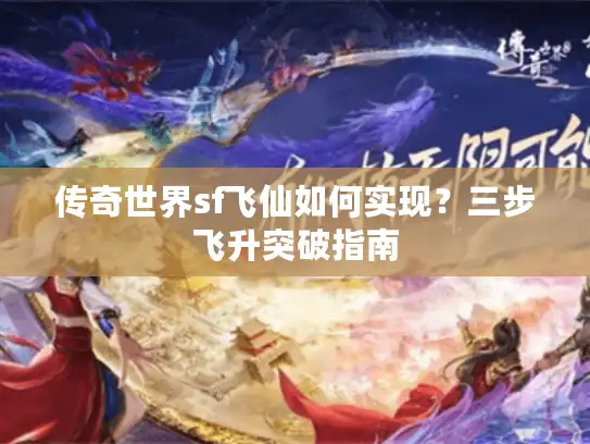 传奇世界sf飞仙如何实现？三步飞升突破指南