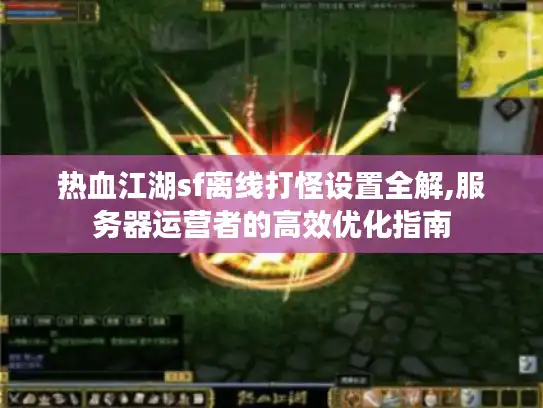 热血江湖sf离线打怪设置全解,服务器运营者的高效优化指南