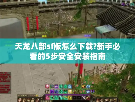 天龙八部sf版怎么下载?新手必看的5步安全安装指南