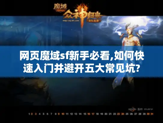 网页魔域sf新手必看,如何快速入门并避开五大常见坑? 网页魔域sf新手必看,如何快速入门并避开五大常见坑?