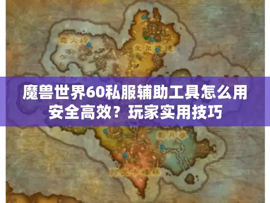 魔兽世界60私服辅助工具怎么用安全高效？玩家实用技巧