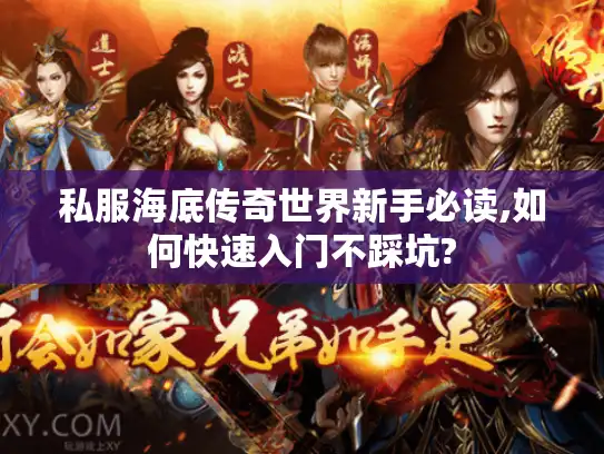 私服海底传奇世界新手必读,如何快速入门不踩坑?