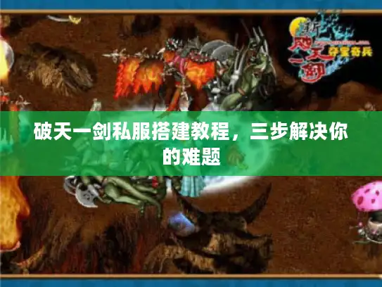 破天一剑私服搭建教程，三步解决你的难题