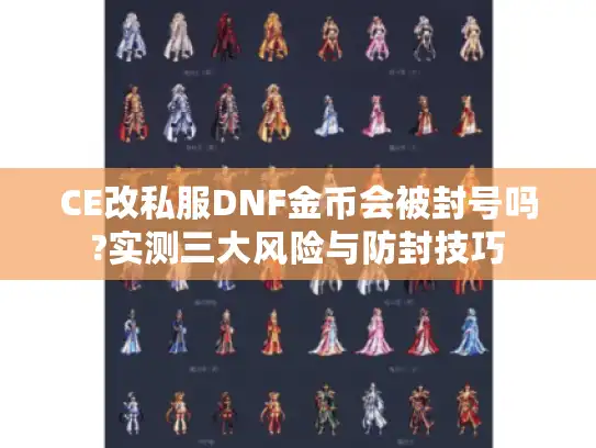 CE改私服DNF金币会被封号吗?实测三大风险与防封技巧 CE改私服DNF金币会被封号吗?实测三大风险与防封技巧