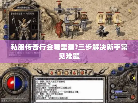 私服传奇行会哪里建?三步解决新手常见难题 私服传奇行会哪里建?三步解决新手常见难题