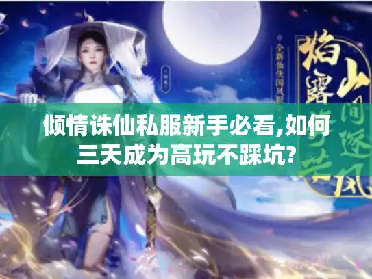 倾情诛仙私服新手必看,如何三天成为高玩不踩坑? 倾情诛仙私服新手必看,如何三天成为高玩不踩坑?