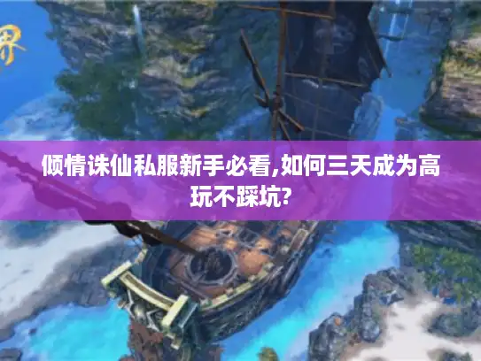 倾情诛仙私服新手必看,如何三天成为高玩不踩坑? 倾情诛仙私服新手必看,如何三天成为高玩不踩坑?