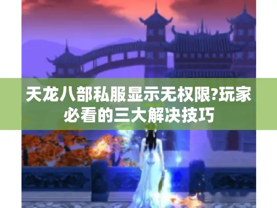 天龙八部私服显示无权限?玩家必看的三大解决技巧