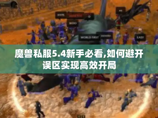 魔兽私服5.4新手必看,如何避开误区实现高效开局