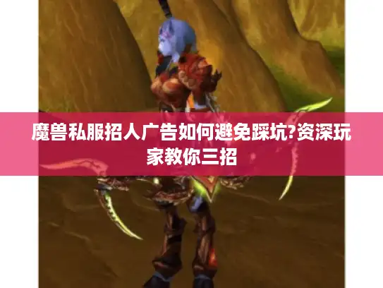 魔兽私服招人广告如何避免踩坑?资深玩家教你三招
