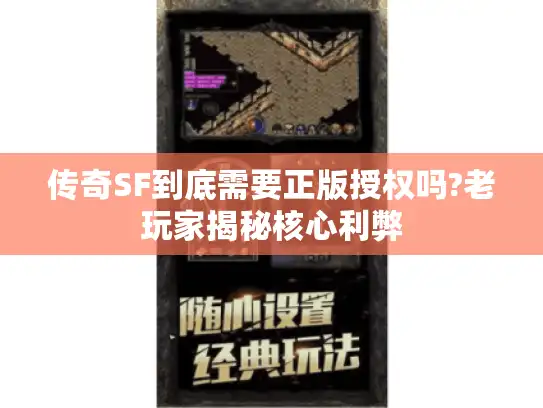 传奇SF到底需要正版授权吗?老玩家揭秘核心利弊