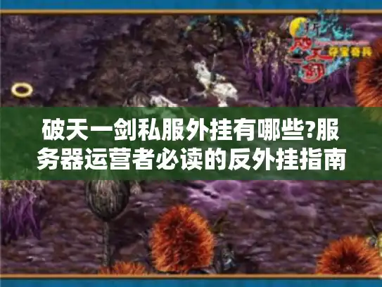 破天一剑私服外挂有哪些?服务器运营者必读的反外挂指南