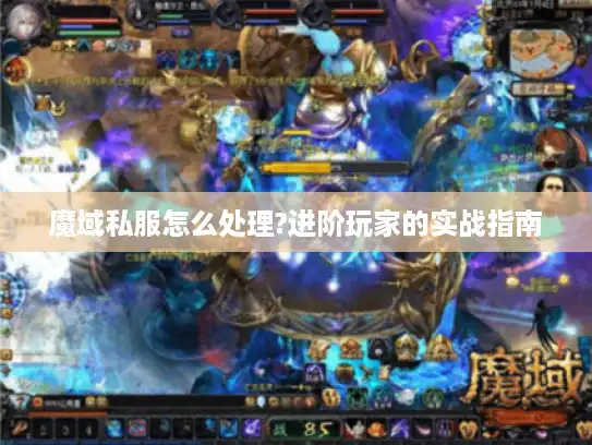 魔域私服怎么处理?进阶玩家的实战指南 魔域私服怎么处理?进阶玩家的实战指南