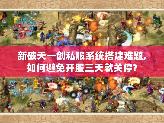 新破天一剑私服系统搭建难题,如何避免开服三天就关停?