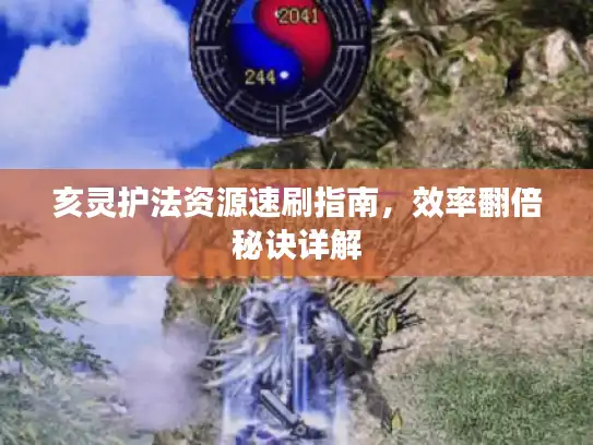 亥灵护法资源速刷指南,效率翻倍秘诀详解 亥灵护法资源速刷指南,效率翻倍秘诀详解
