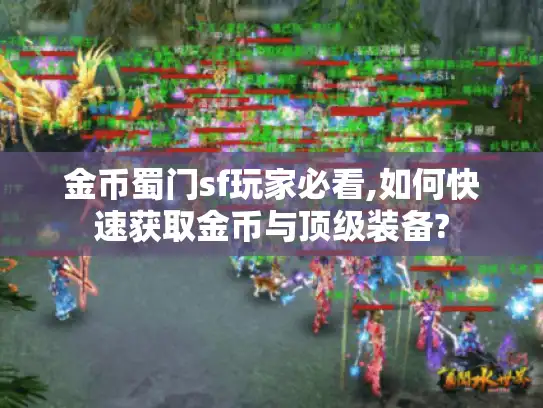 金币蜀门sf玩家必看,如何快速获取金币与顶级装备?