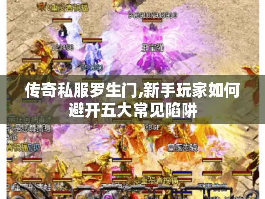 传奇私服罗生门,新手玩家如何避开五大常见陷阱